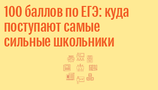 100 баллов по ЕГЭ: куда поступают самые сильные школьники 100 баллов по ЕГЭ: куда поступают самые сильные школьники
